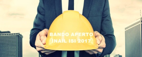 Bando INAIL ISI 2017 : finanziamenti per la sicurezza nei luoghi di lavoro